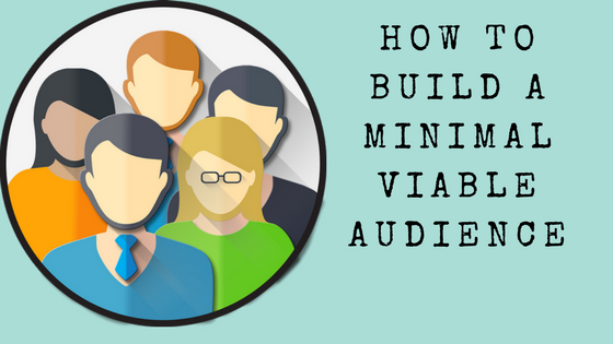 How to Build A Minimum Viable Audience