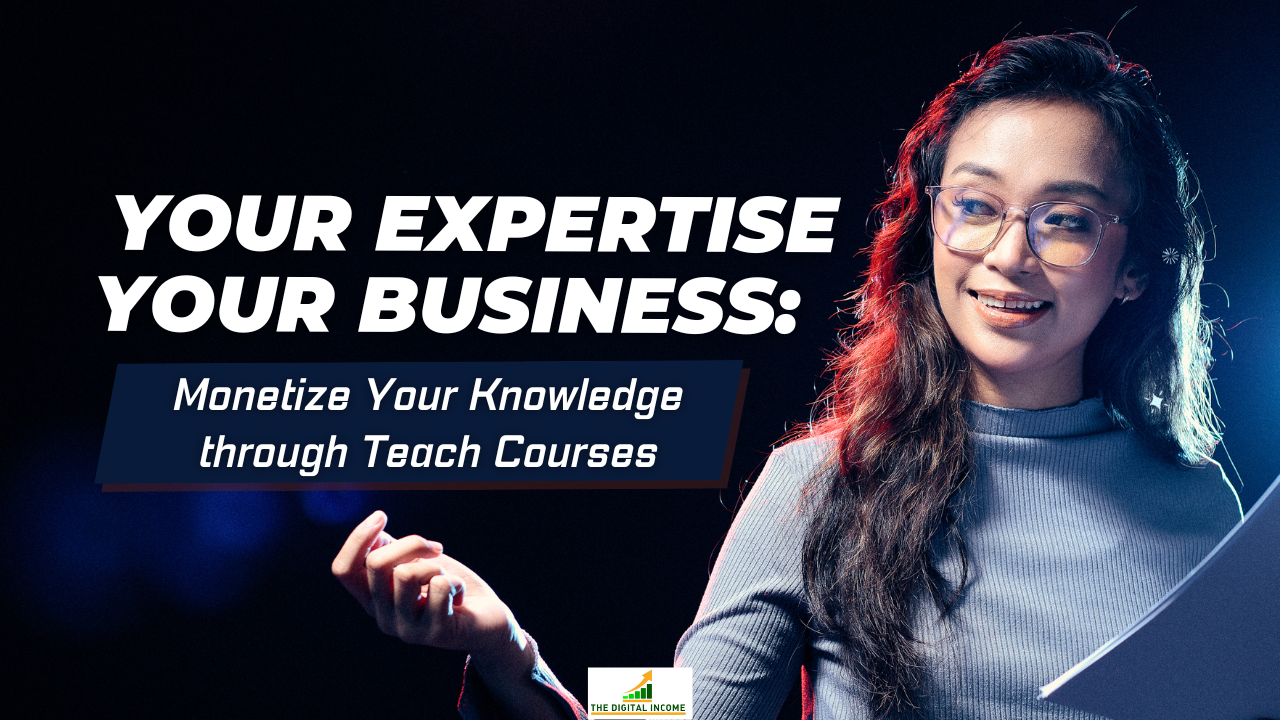 Your Expertise, Your Business: How to Monetize Your Knowledge through Teach Courses