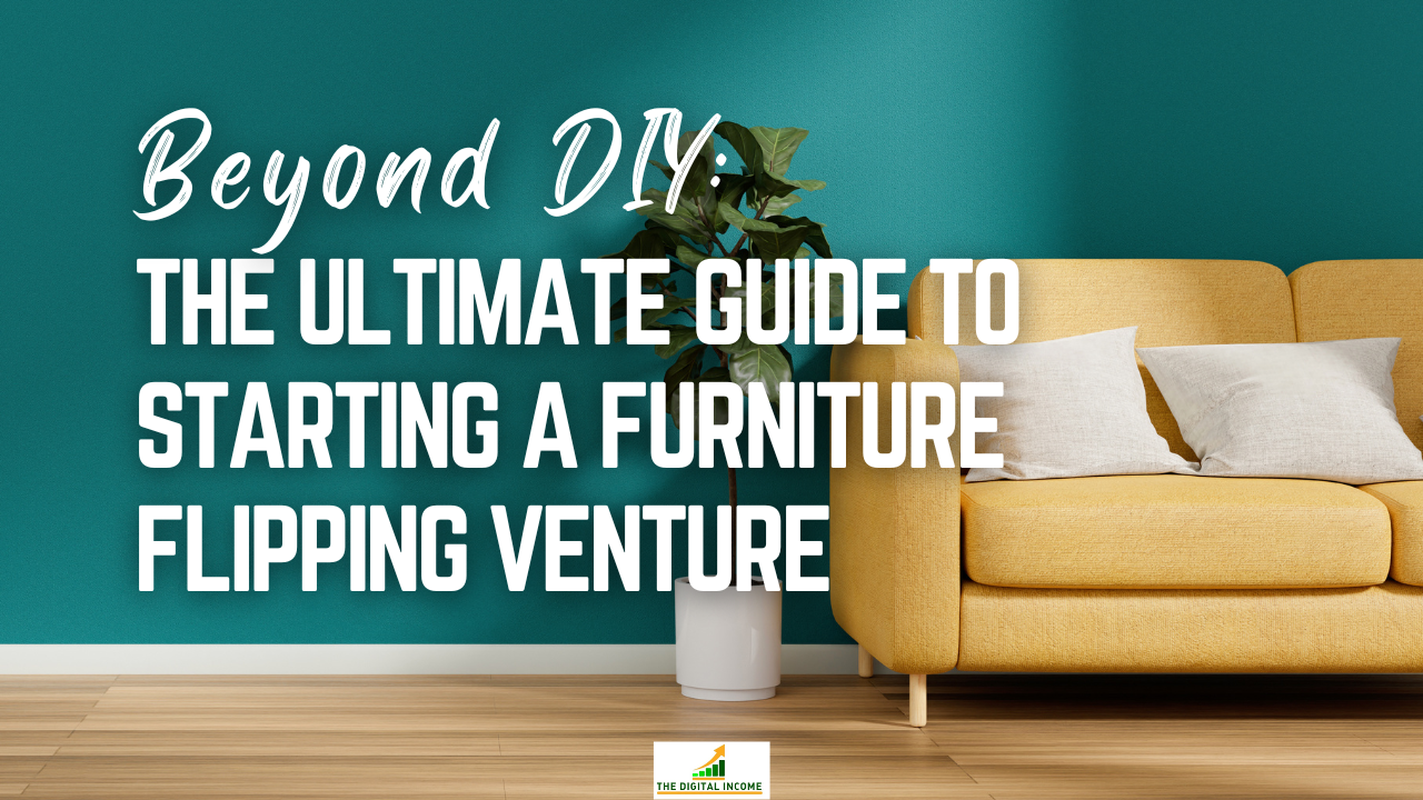 Beyond DIY: The Ultimate Guide to Starting a Furniture Flipping Venture