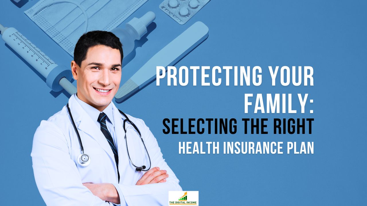 Protecting Your Family: Selecting the Right Health Insurance Plan