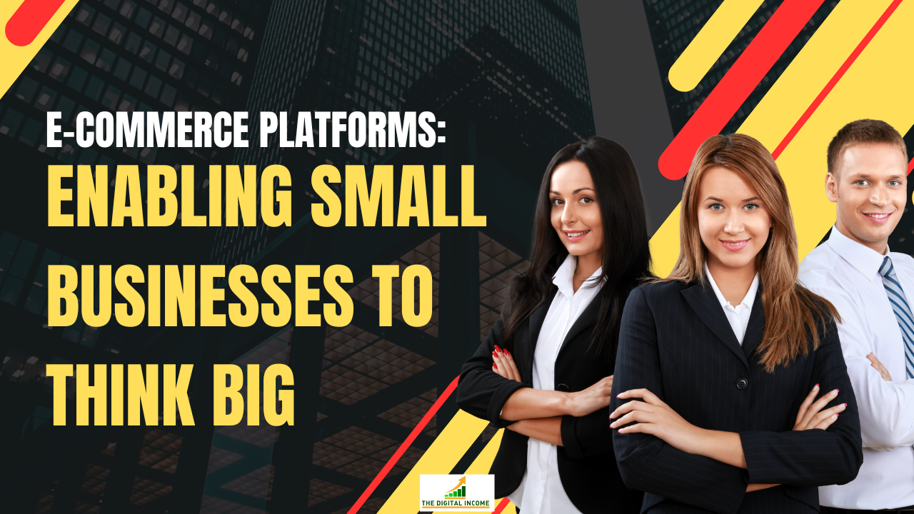 E-Commerce Platforms: Enabling Small Businesses to Think Big