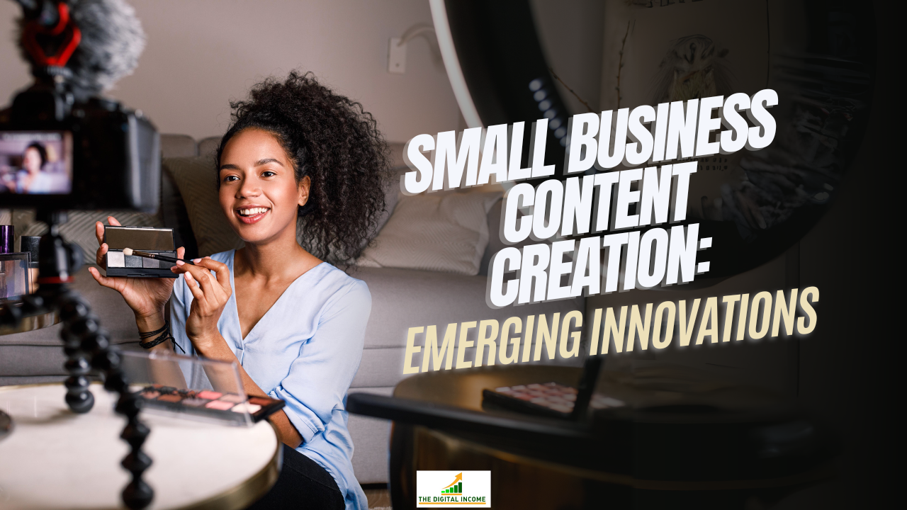 Small Business Content Creation: Emerging Innovations