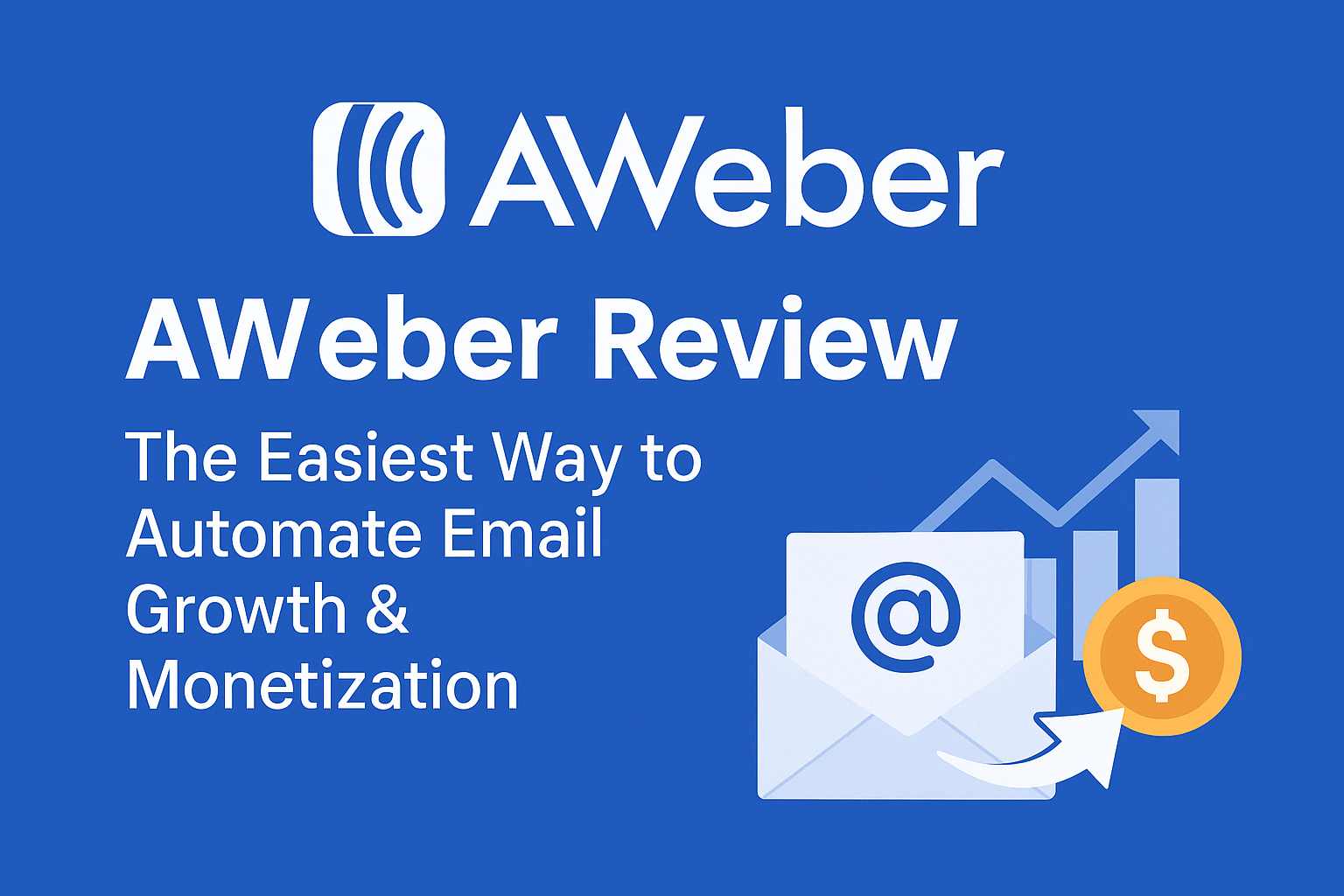AWeber Review: The Easiest Way to Automate Email Growth & Monetization